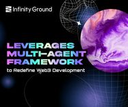 Infinity Ground Leverages Multi-Agent Framework to Redefine Web3 Development